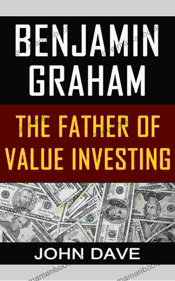 Benjamin Graham, The Father Of Value Investing. In Pursuit Of The Perfect Portfolio: The Stories Voices And Key Insights Of The Pioneers Who Shaped The Way We Invest