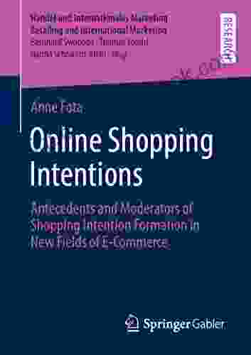 Online Shopping Intentions: Antecedents And Moderators Of Shopping Intention Formation In New Fields Of E Commerce (Handel Und Internationales Marketing Retailing And International Marketing)