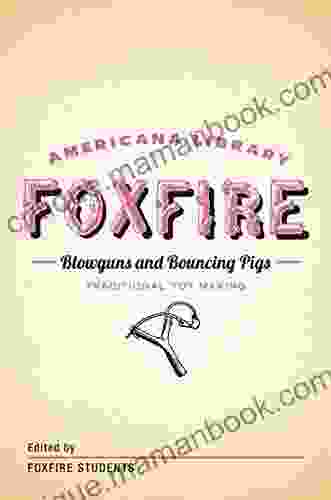 Blowguns and Bouncing Pigs: Traditional Toymaking: The Foxfire Americana Library (6)