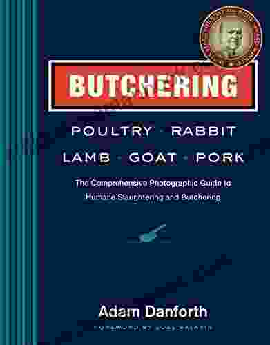 Butchering Poultry Rabbit Lamb Goat And Pork: The Comprehensive Photographic Guide To Humane Slaughtering And Butchering