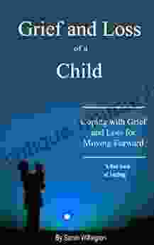 Grief and Loss of a Child: Coping with Grief and Loss Then Moving Forward