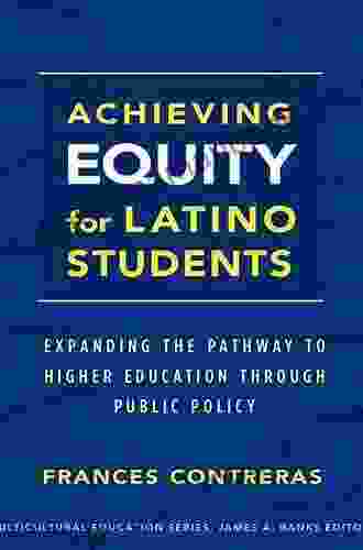 Achieving Equity For Latino Students: Expanding The Pathway To Higher Education Through Public Policy (Multicultural Education 47)