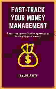 FAST TRACK YOUR MONEY MANAGEMENT: A Smarter More Effective Approach To Managing Your Money