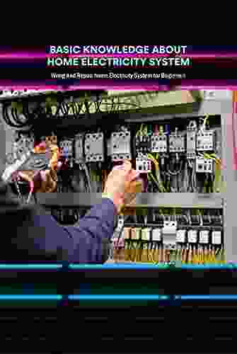 Basic Knowledge About Home Electricity System: Wring And Repair Home Electricity System For Beginners