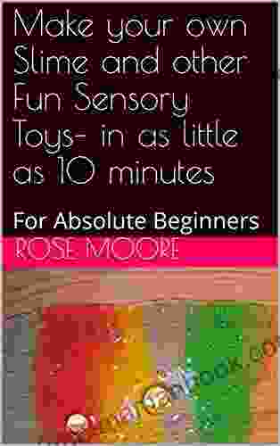 Make Your Own Slime And Other Fun Sensory Toys In As Little As 10 Minutes: For Absolute Beginners