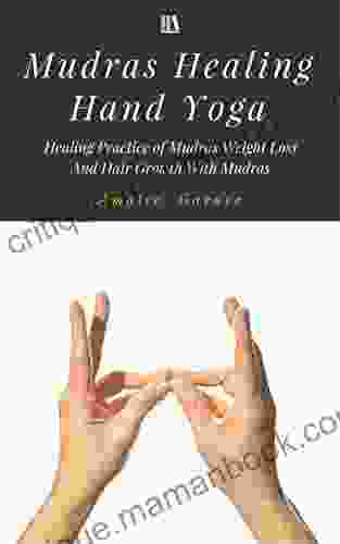 Mudras Healing Hand Yoga: Healing Practice of Mudras Weight Loss and Hair Growth With Mudras