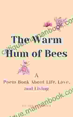 The Warm Hum Of Bees: A Poem About Life Love And Living