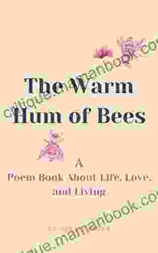 The Warm Hum Of Bees: A Poem About Life Love and Living