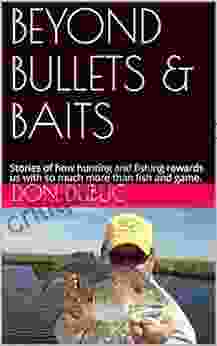 BEYOND BULLETS BAITS: Stories of how hunting and fishing rewards us with so much more than fish and game