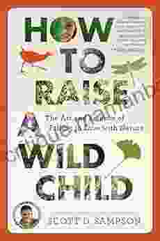 How To Raise A Wild Child: The Art And Science Of Falling In Love With Nature