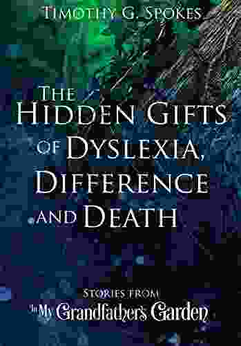 The Hidden Gifts Of Dyslexia Difference And Death: Stories From In My Grandfather S Garden