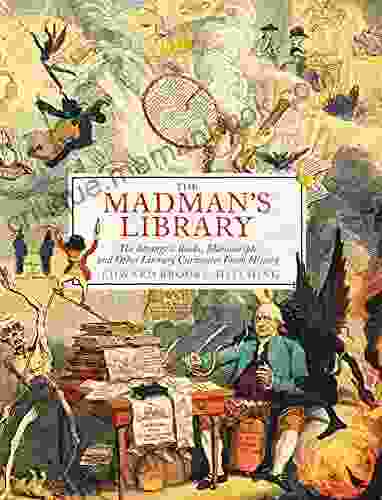 The Madman S Library: The Strangest Manuscripts And Other Literary Curiosities From History