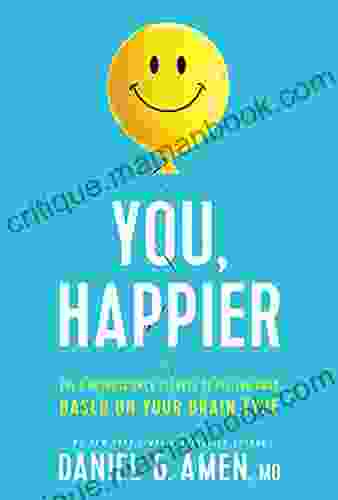 You Happier: The 7 Neuroscience Secrets Of Feeling Good Based On Your Brain Type