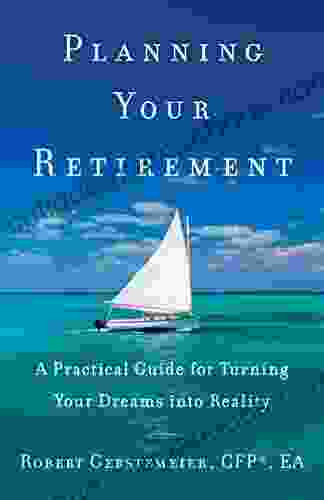 Planning Your Retirement: A Practical Guide For Turning Your Dreams Into Reality