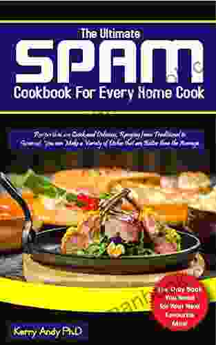 The Ultimate Spam Cookbook For Every Home Cook: Recipes That Are Quick And Delicious Ranging From Traditional To Gourmet You Can Make A Variety Of Dishes That Are Better Than The Average