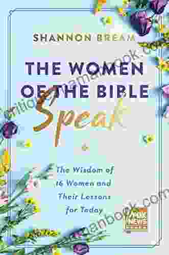 The Women Of The Bible Speak: The Wisdom Of 16 Women And Their Lessons For Today