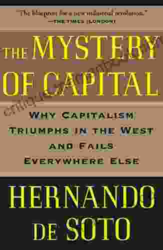 The Mystery Of Capital: Why Capitalism Triumphs In The West And Fails Everywhere Else