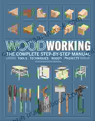 Woodworking: The Complete Step By Step Manual